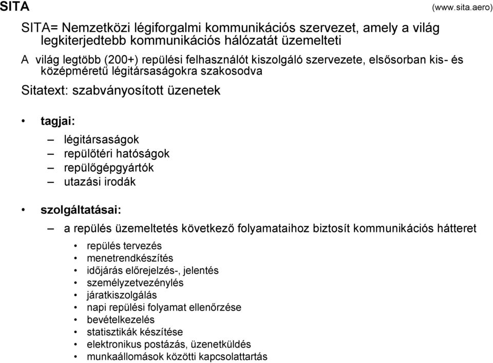 irodák szolgáltatásai: a repülés üzemeltetés következő folyamataihoz biztosít kommunikációs hátteret repülés tervezés menetrendkészítés időjárás előrejelzés-, jelentés