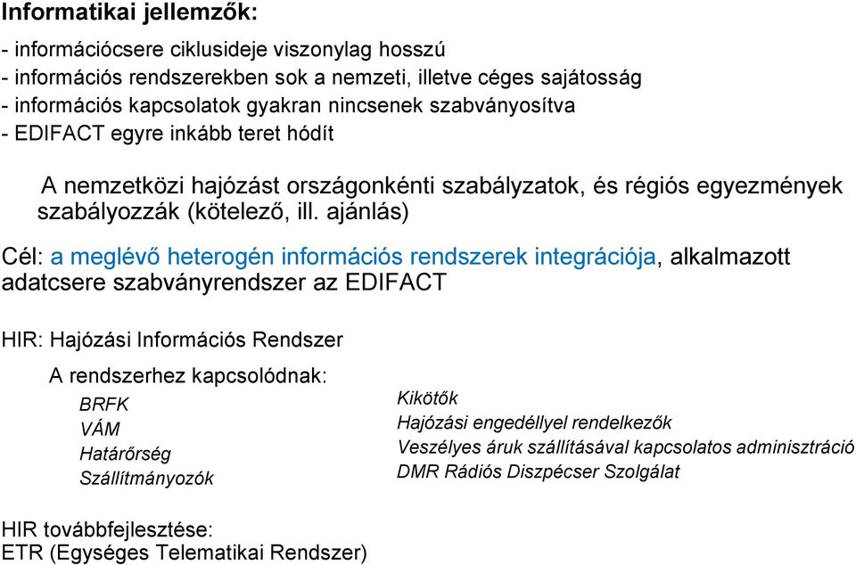 ajánlás) Cél: a meglévő heterogén információs rendszerek integrációja, alkalmazott adatcsere szabványrendszer az EDIFACT HIR: Hajózási Információs Rendszer A rendszerhez kapcsolódnak: