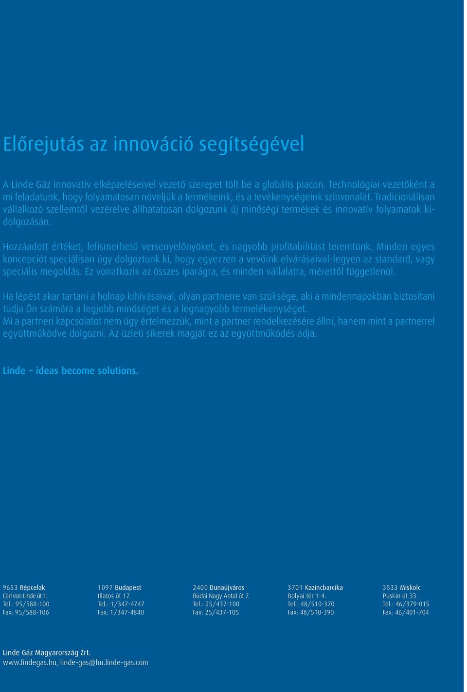 Tradicionálisan vállalkozó szellemtől vezérelve állhatatosan dolgozunk új minőségi termékek és innovatív folyamatok kidolgozásán.