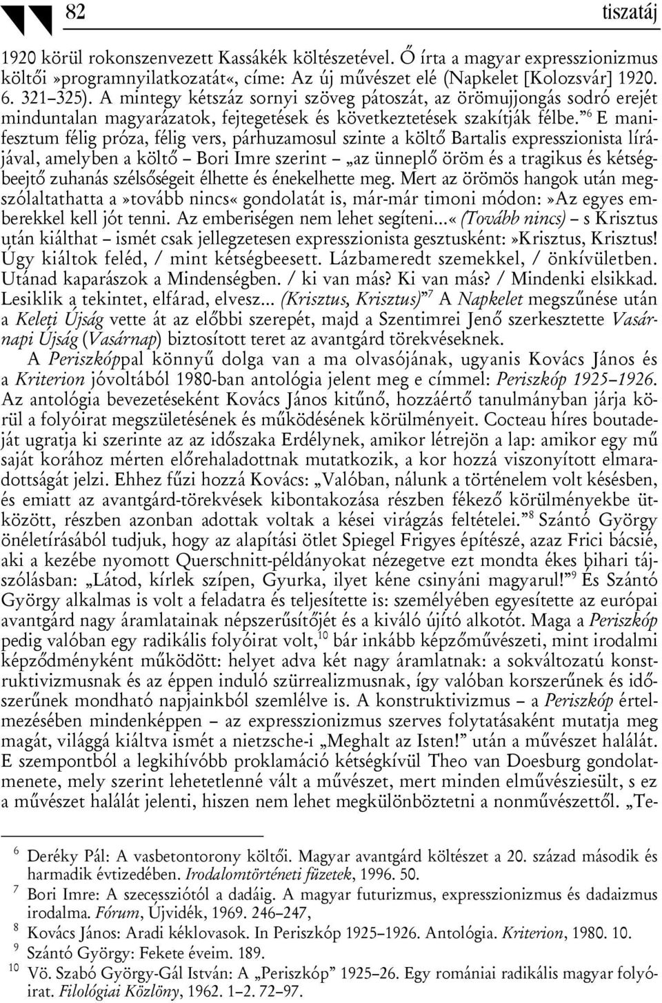 6 E manifesztum félig próza, félig vers, párhuzamosul szinte a költő Bartalis expresszionista lírájával, amelyben a költő Bori Imre szerint az ünneplő öröm és a tragikus és kétségbeejtő zuhanás