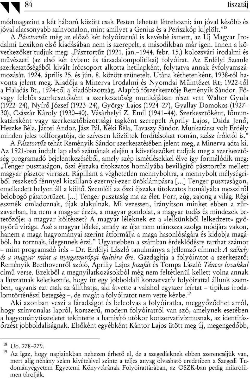 Innen a következőket tudjuk meg: Pásztortűz (1921. jan. 1944. febr. 15.) kolozsvári irodalmi és művészeti (az első két évben: és társadalompolitikai) folyóirat.