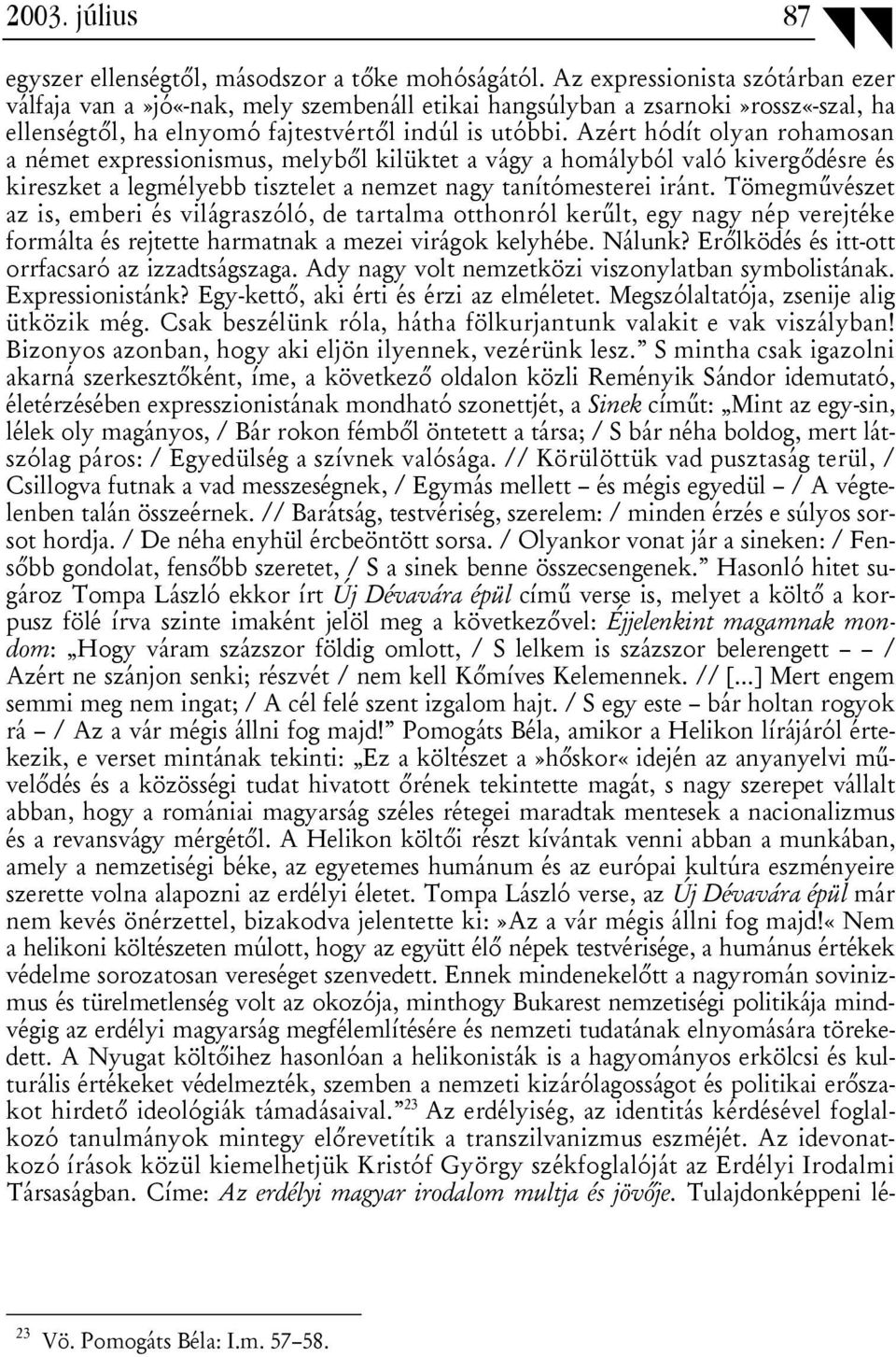 Azért hódít olyan rohamosan a német expressionismus, melyből kilüktet a vágy a homályból való kivergődésre és kireszket a legmélyebb tisztelet a nemzet nagy tanítómesterei iránt.