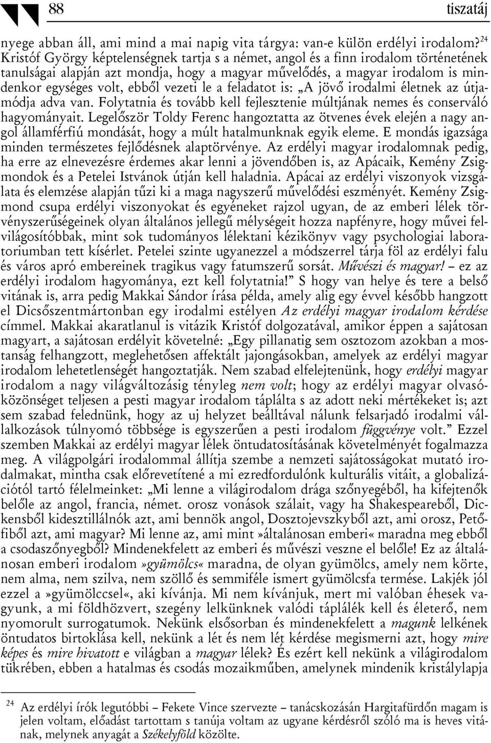 vezeti le a feladatot is: A jövő irodalmi életnek az útjamódja adva van. Folytatnia és tovább kell fejlesztenie múltjának nemes és conserváló hagyományait.