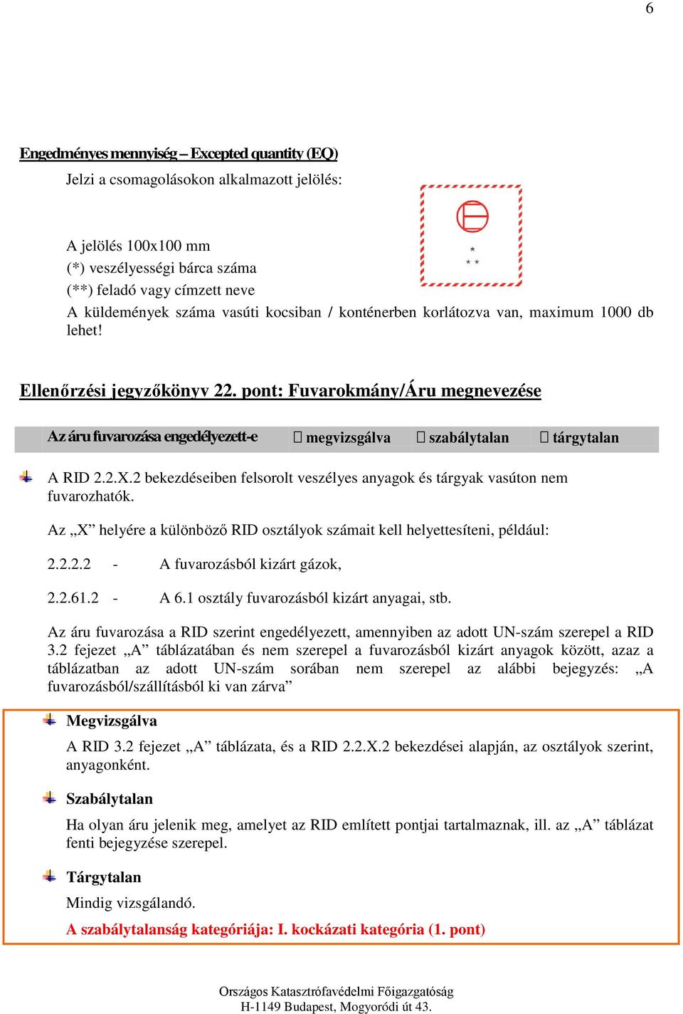 pont: Fuvarokmány/Áru megnevezése Az áru fuvarozása engedélyezett-e megvizsgálva szabálytalan tárgytalan A RID 2.2.X.2 bekezdéseiben felsorolt veszélyes anyagok és tárgyak vasúton nem fuvarozhatók.