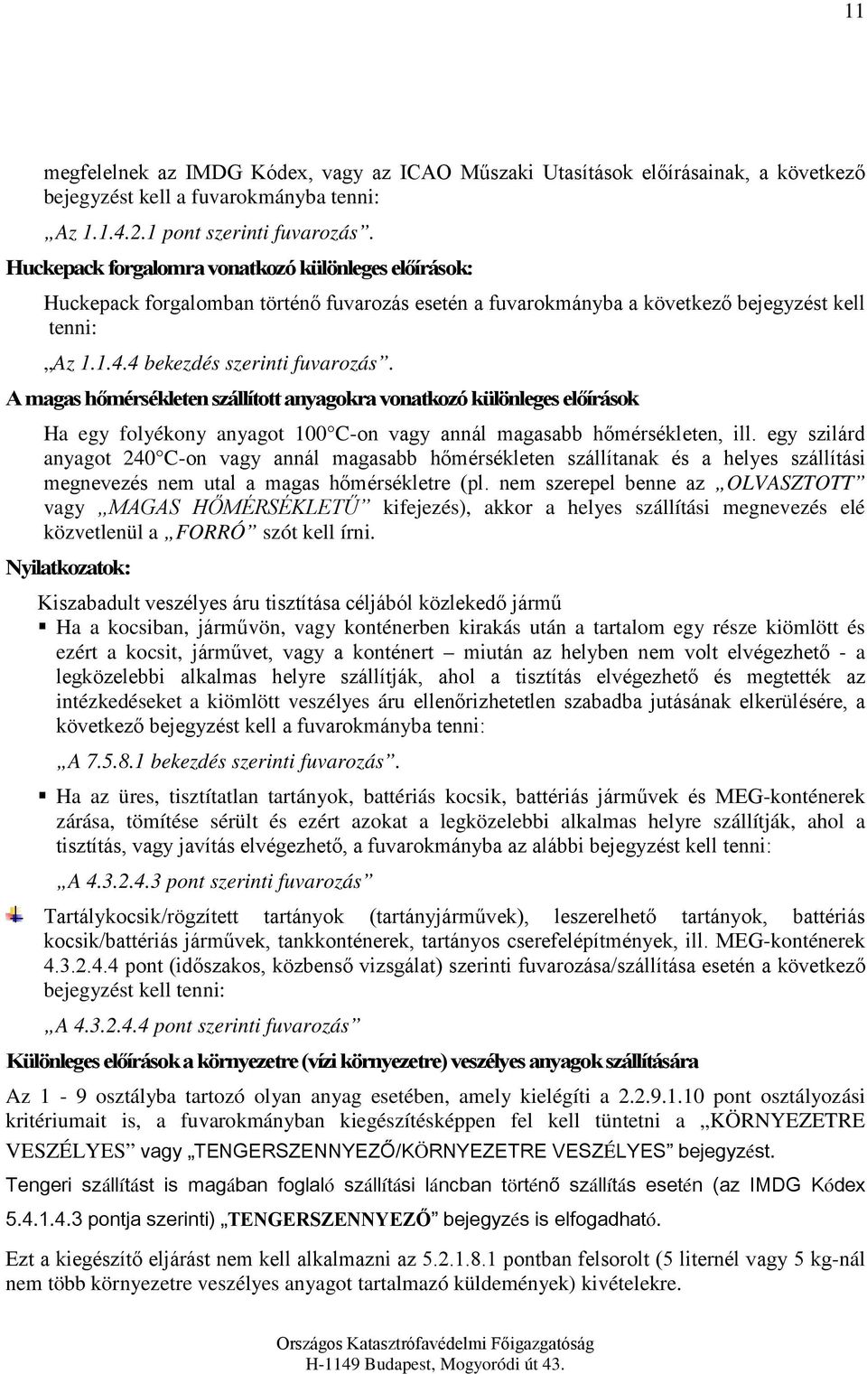 A magas hőmérsékleten szállított anyagokra vonatkozó különleges előírások Ha egy folyékony anyagot 100 C-on vagy annál magasabb hőmérsékleten, ill.