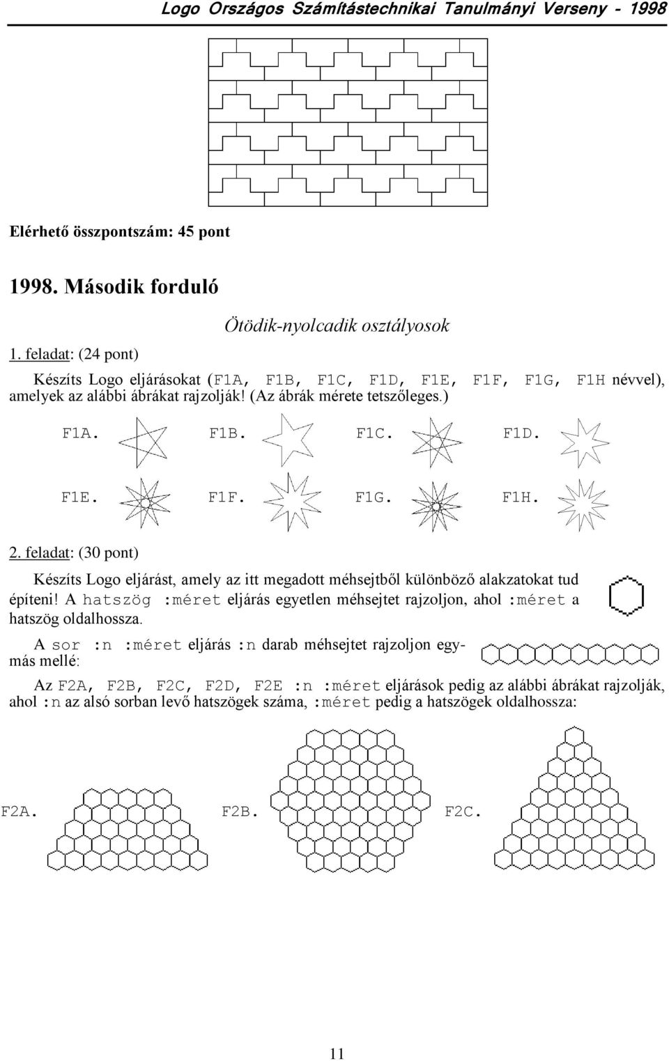 feladat: (30 pont) Készíts Logo eljárást, amely az itt megadott méhsejtből különböző alakzatokat tud építeni!