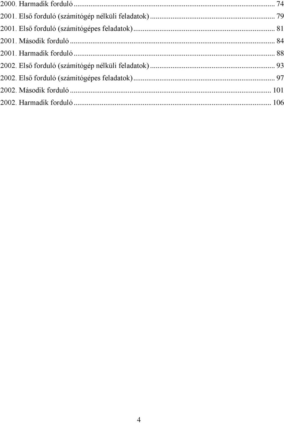 Harmadik forduló... 88 2002. Első forduló (számítógép nélküli feladatok)... 93 2002.