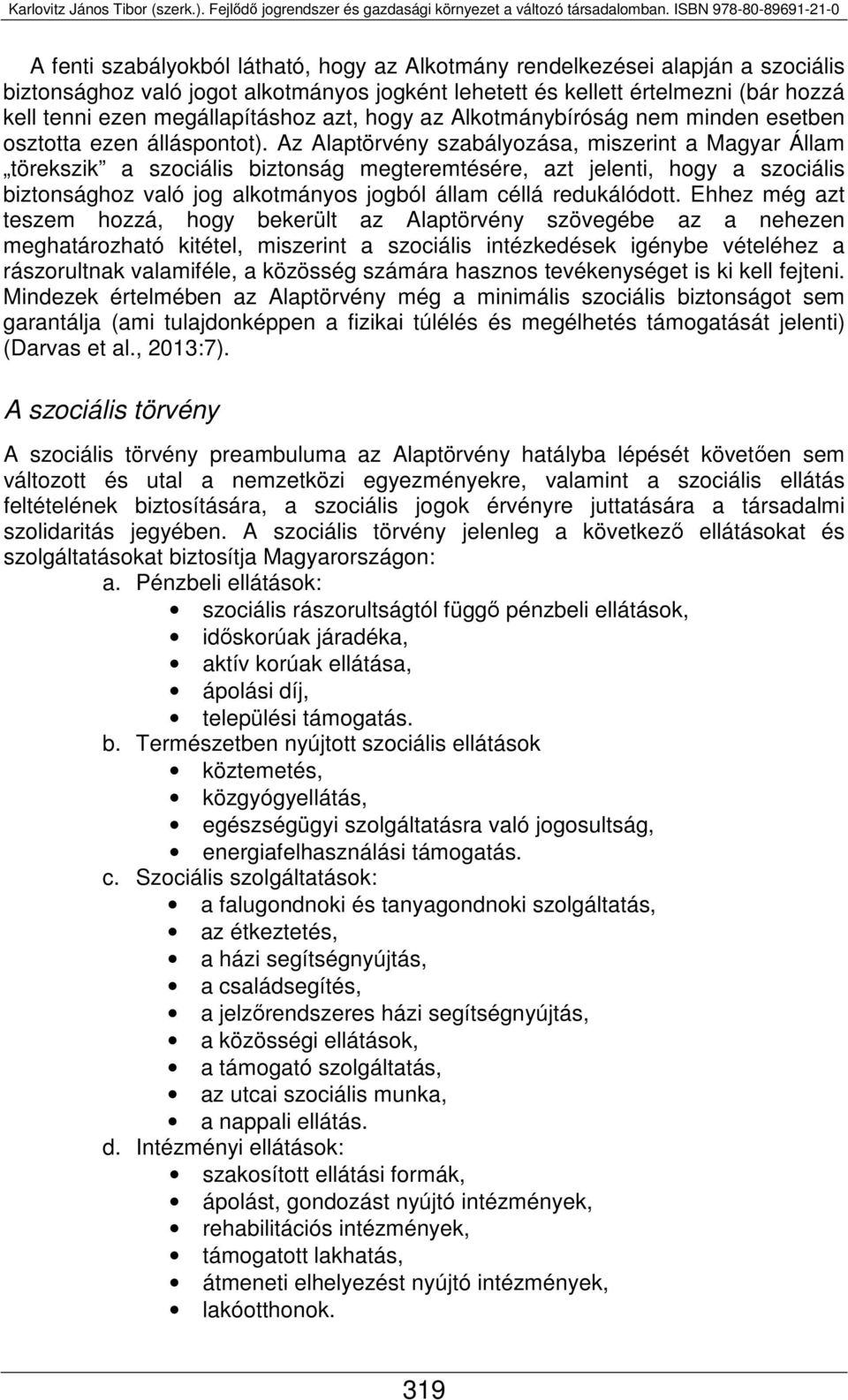 Az Alaptörvény szabályozása, miszerint a Magyar Állam törekszik a szociális biztonság megteremtésére, azt jelenti, hogy a szociális biztonsághoz való jog alkotmányos jogból állam céllá redukálódott.