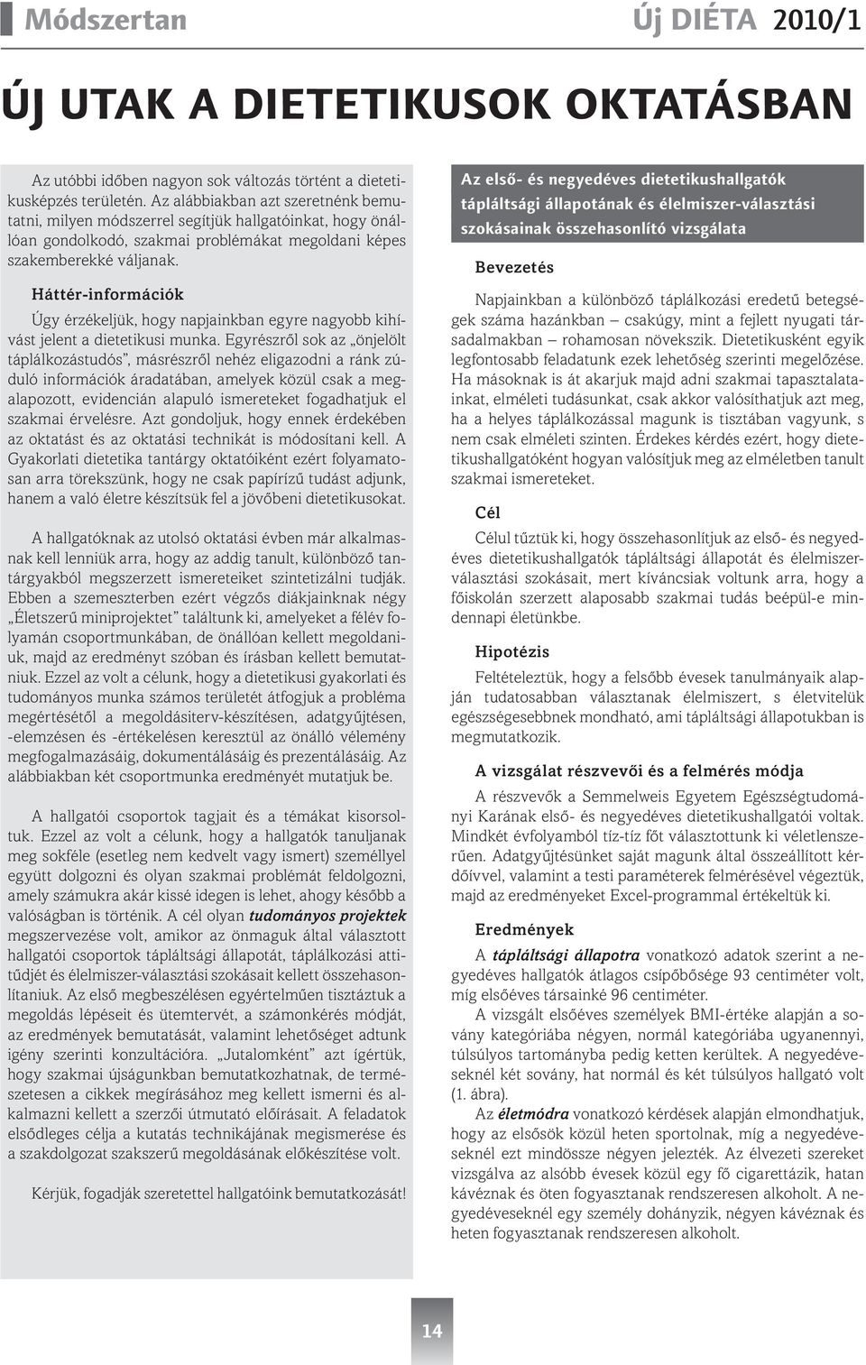 Háttér-információk Úgy érzékeljük, hogy napjainkban egyre nagyobb kihívást jelent a dietetikusi munka.