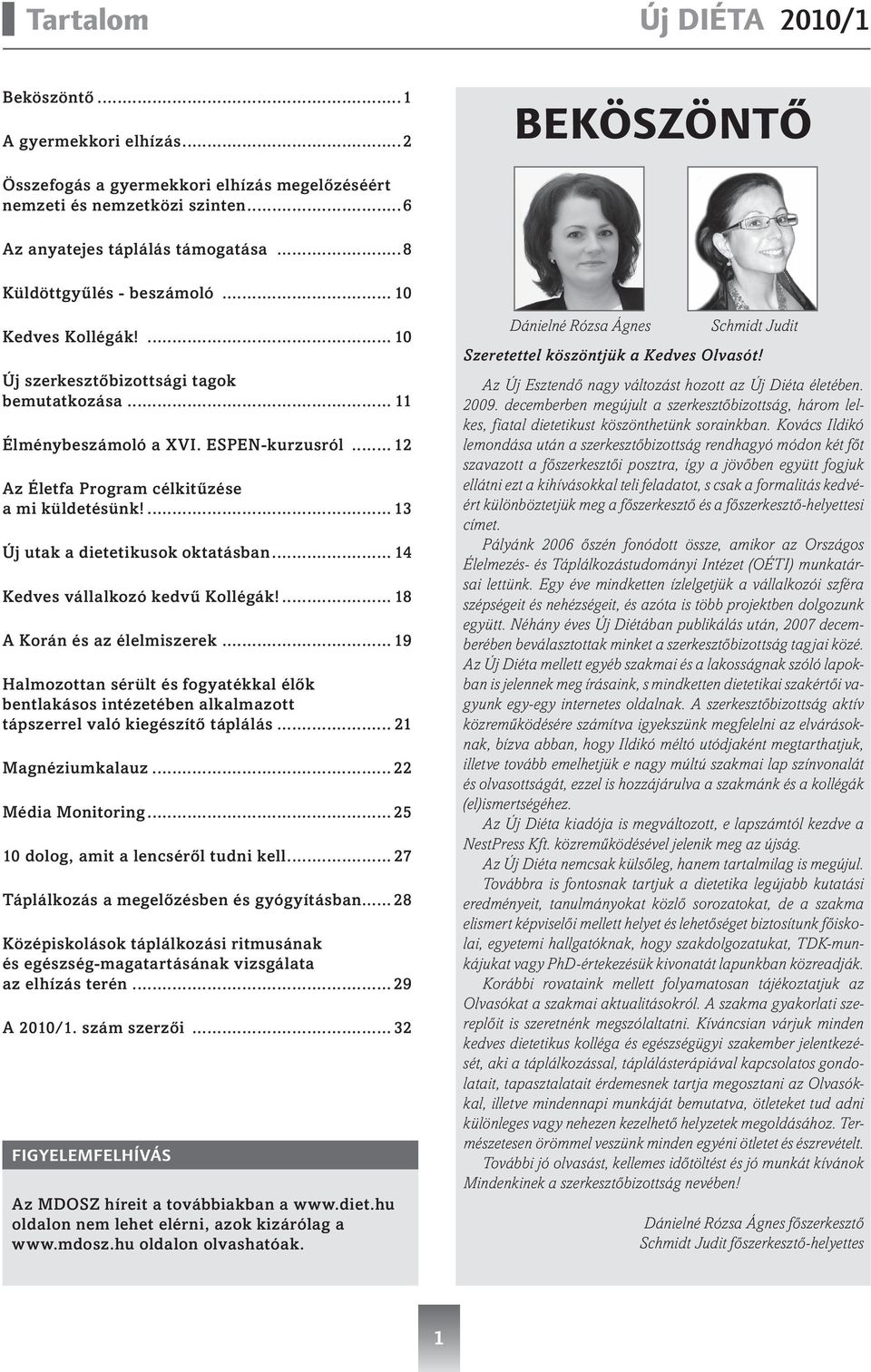 a mi küldetésünk!... 13 Új utak a dietetikusok oktatásban... 14 Kedves vállalkozó kedvű Kollégák!... 18 A Korán és az élelmiszerek... 19 Halmozottan sérült és fogyatékkal élők.