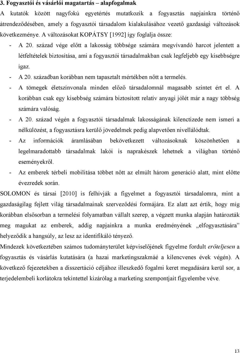 század vége előtt a lakosság többsége számára megvívandó harcot jelentett a létfeltételek biztosítása, ami a fogyasztói társadalmakban csak legfeljebb egy kisebbségre igaz. - A 20.