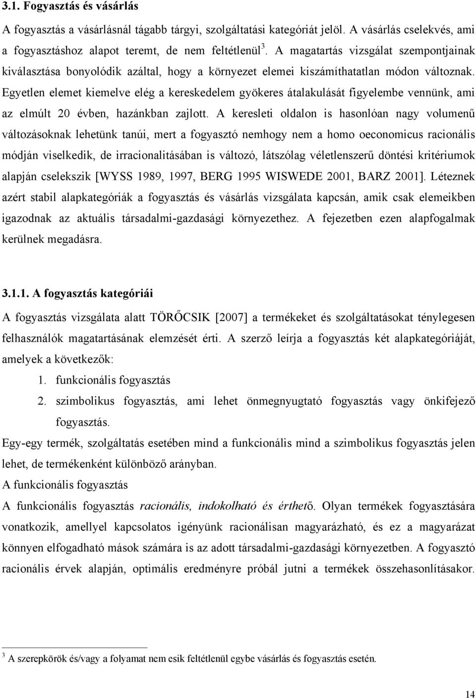 Egyetlen elemet kiemelve elég a kereskedelem gyökeres átalakulását figyelembe vennünk, ami az elmúlt 20 évben, hazánkban zajlott.