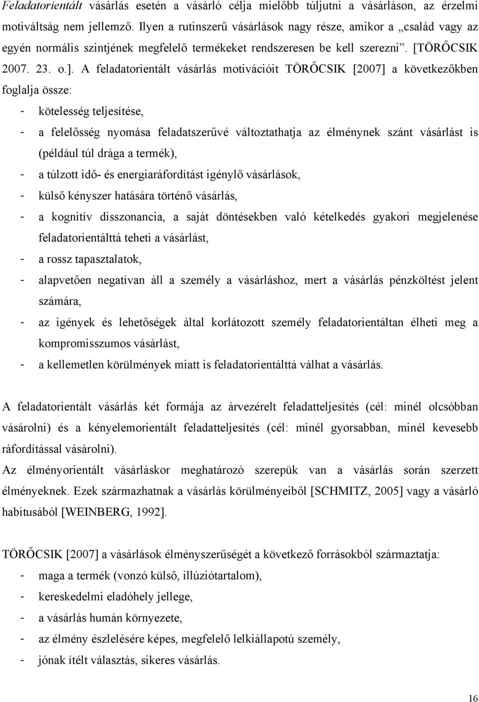 A feladatorientált vásárlás motivációit TÖRŐCSIK [2007] a következőkben foglalja össze: - kötelesség teljesítése, - a felelősség nyomása feladatszerűvé változtathatja az élménynek szánt vásárlást is