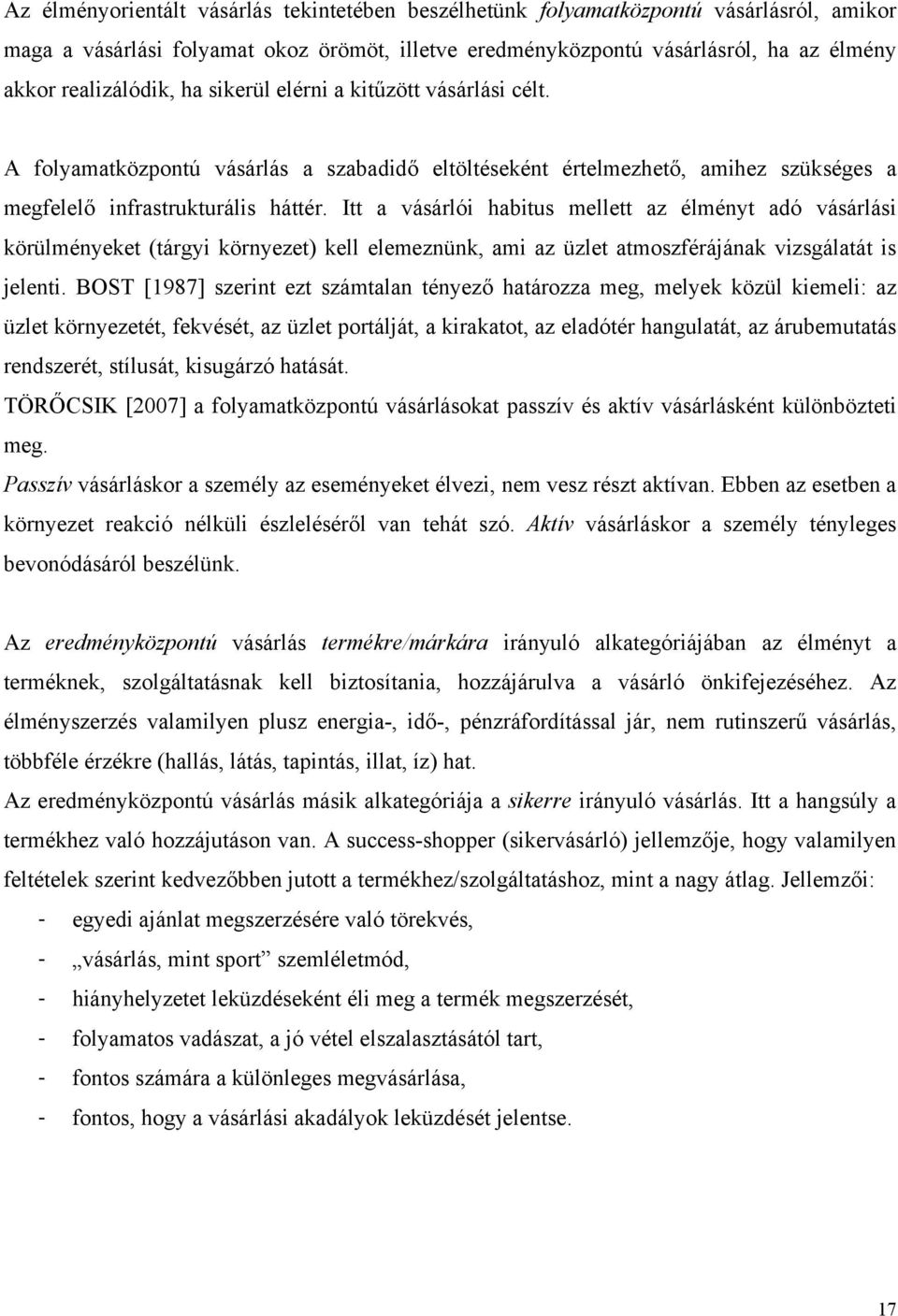 Itt a vásárlói habitus mellett az élményt adó vásárlási körülményeket (tárgyi környezet) kell elemeznünk, ami az üzlet atmoszférájának vizsgálatát is jelenti.