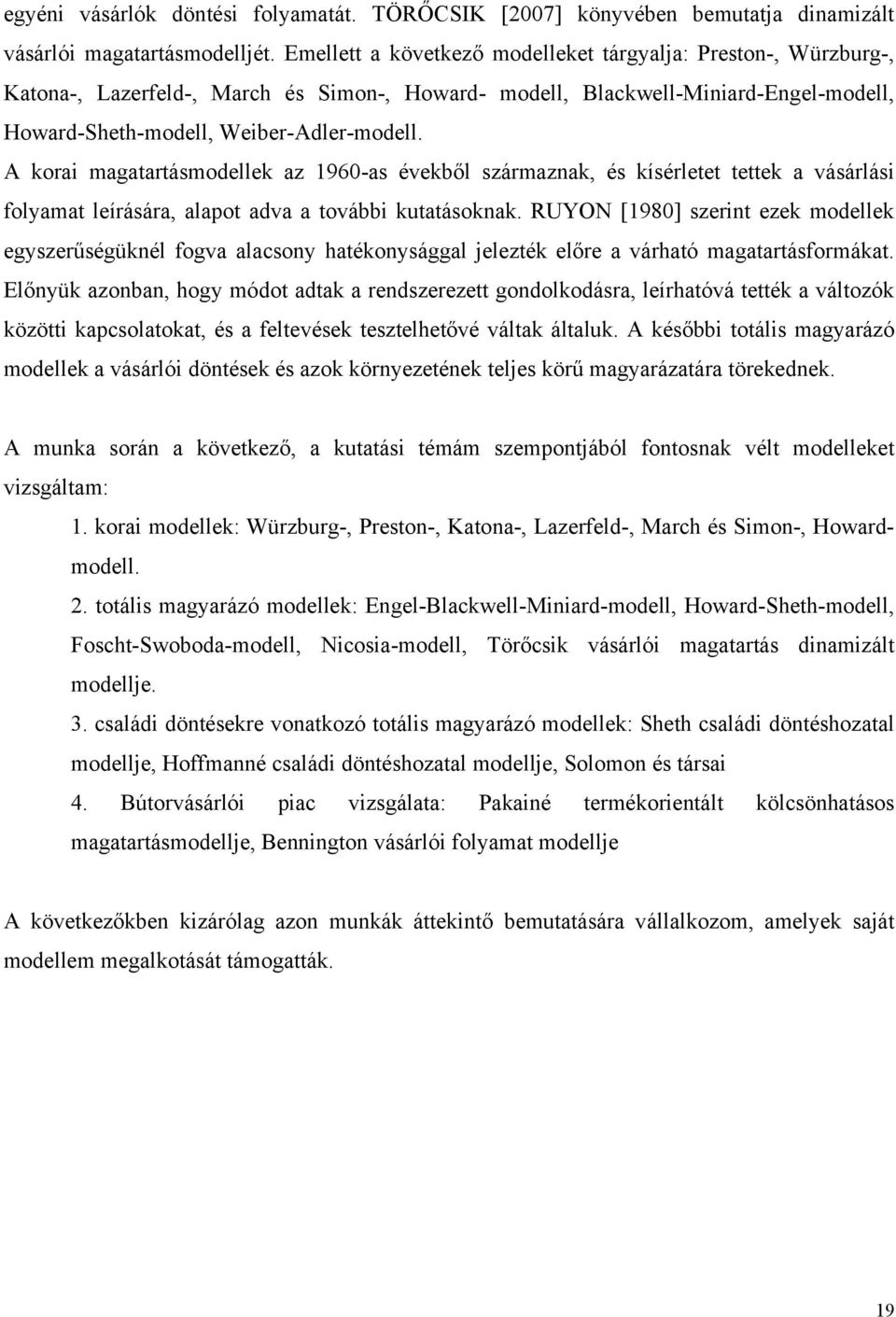 A korai magatartásmodellek az 1960-as évekből származnak, és kísérletet tettek a vásárlási folyamat leírására, alapot adva a további kutatásoknak.