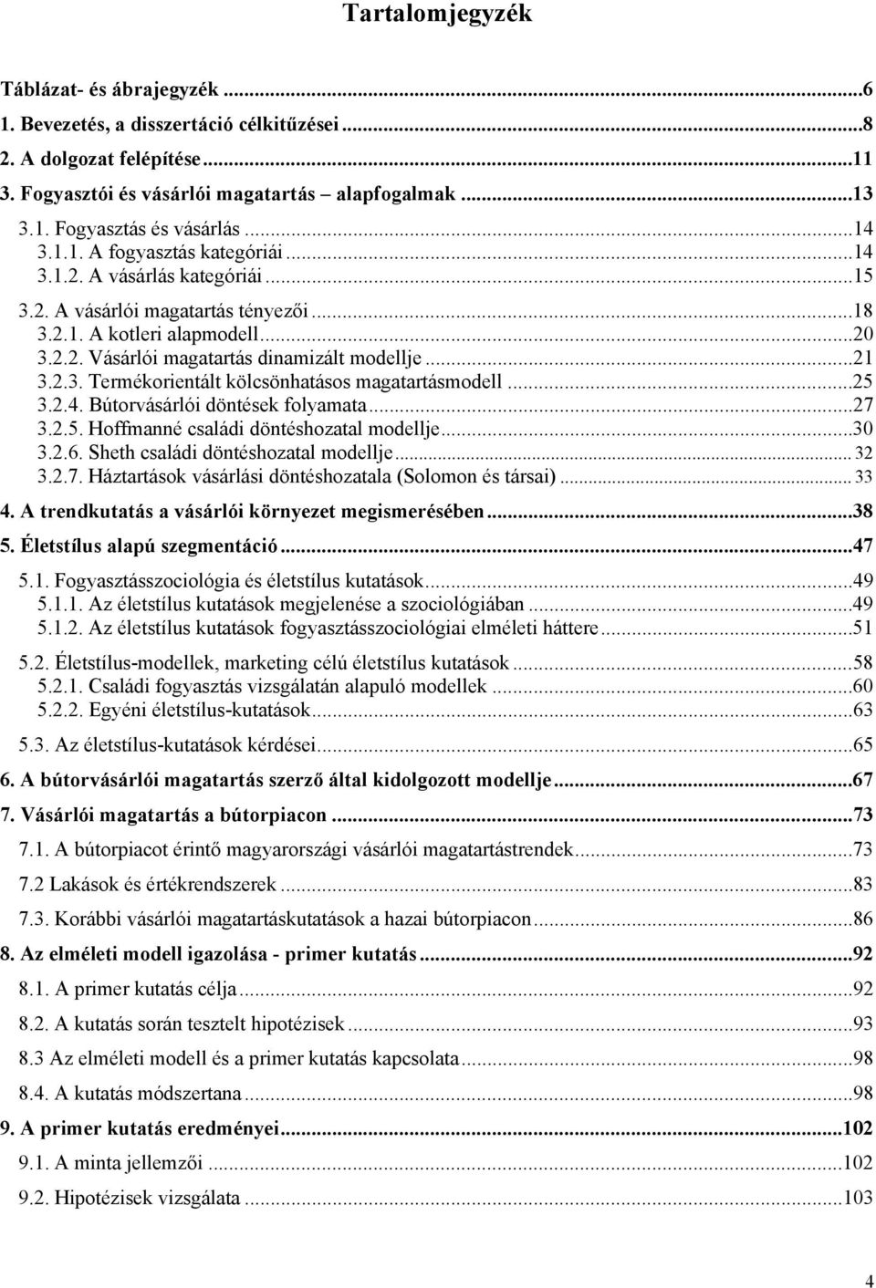 ..21 3.2.3. Termékorientált kölcsönhatásos magatartásmodell...25 3.2.4. Bútorvásárlói döntések folyamata...27 3.2.5. Hoffmanné családi döntéshozatal modellje...30 3.2.6.