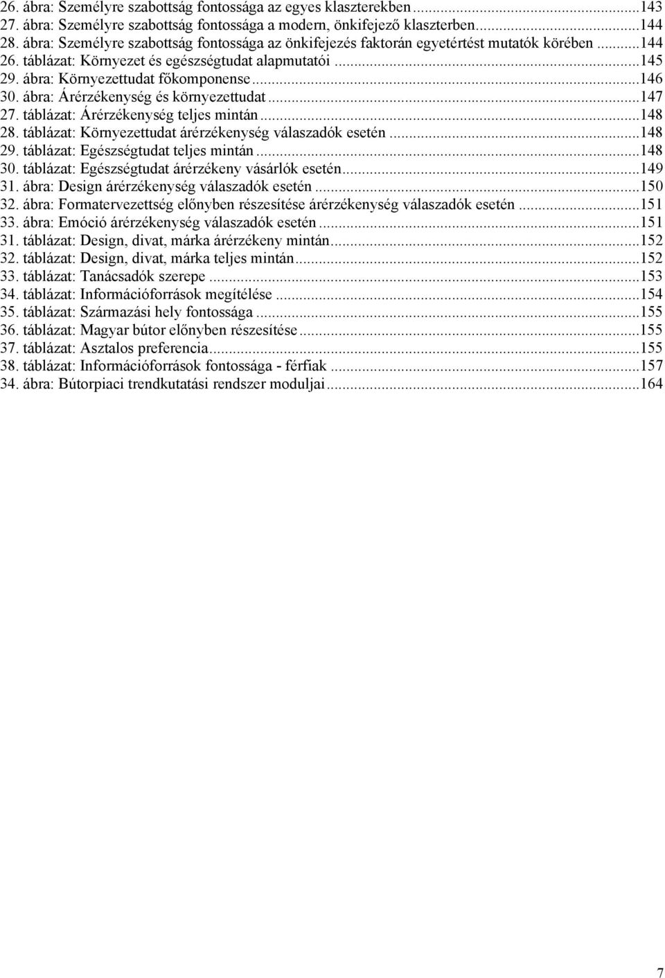 ábra: Árérzékenység és környezettudat...147 27. táblázat: Árérzékenység teljes mintán...148 28. táblázat: Környezettudat árérzékenység válaszadók esetén...148 29.