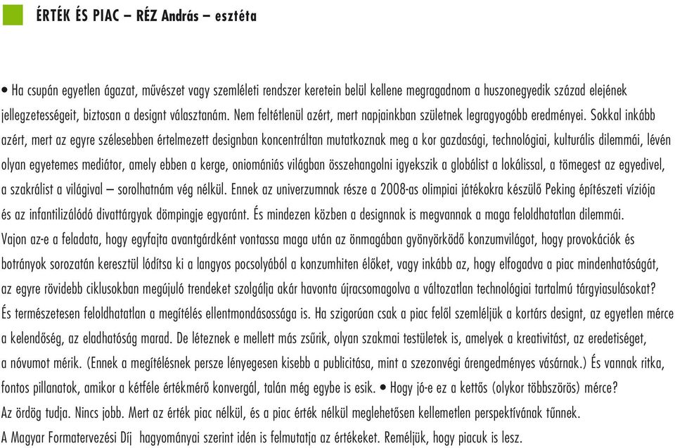 Sokkal inkább azért, mert az egyre szélesebben értelmezett designban koncentráltan mutatkoznak meg a kor gazdasági, technológiai, kulturális dilemmái, lévén olyan egyetemes mediátor, amely ebben a