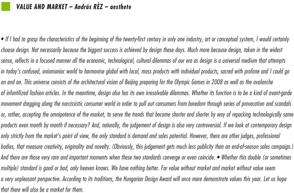 Much more because design, taken in the widest sense, reflects in a focused manner all the economic, technological, cultural dilemmas of our era as design is a universal medium that attempts in