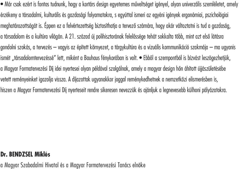 Éppen ez a felvértezettség biztosíthatja a tervezô számára, hogy akár változtatni is tud a gazdaság, a társadalom és a kultúra világán. A 21.