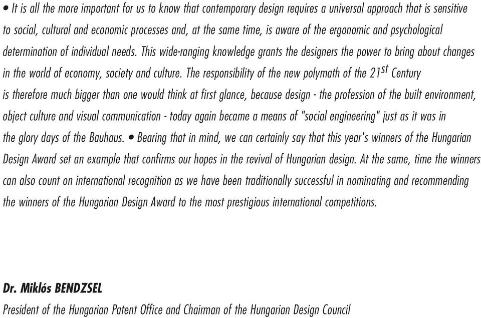 The responsibility of the new polymath of the 21 st Century is therefore much bigger than one would think at first glance, because design - the profession of the built environment, object culture and