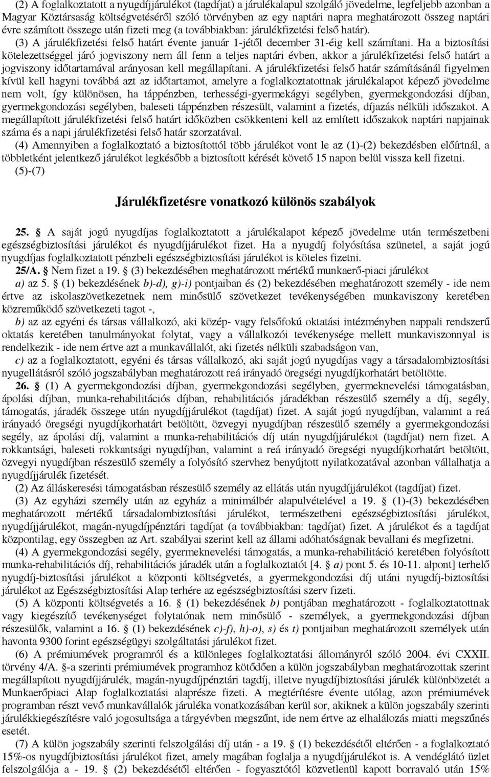 Ha a biztosítási kötelezettséggel járó jogviszony nem áll fenn a teljes naptári évben, akkor a járulékfizetési felső határt a jogviszony időtartamával arányosan kell megállapítani.