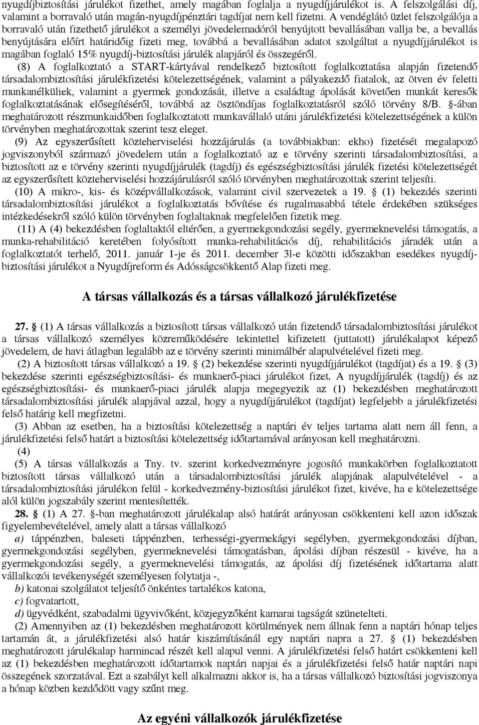 bevallásában adatot szolgáltat a nyugdíjjárulékot is magában foglaló 15% nyugdíj-biztosítási járulék alapjáról és összegéről.