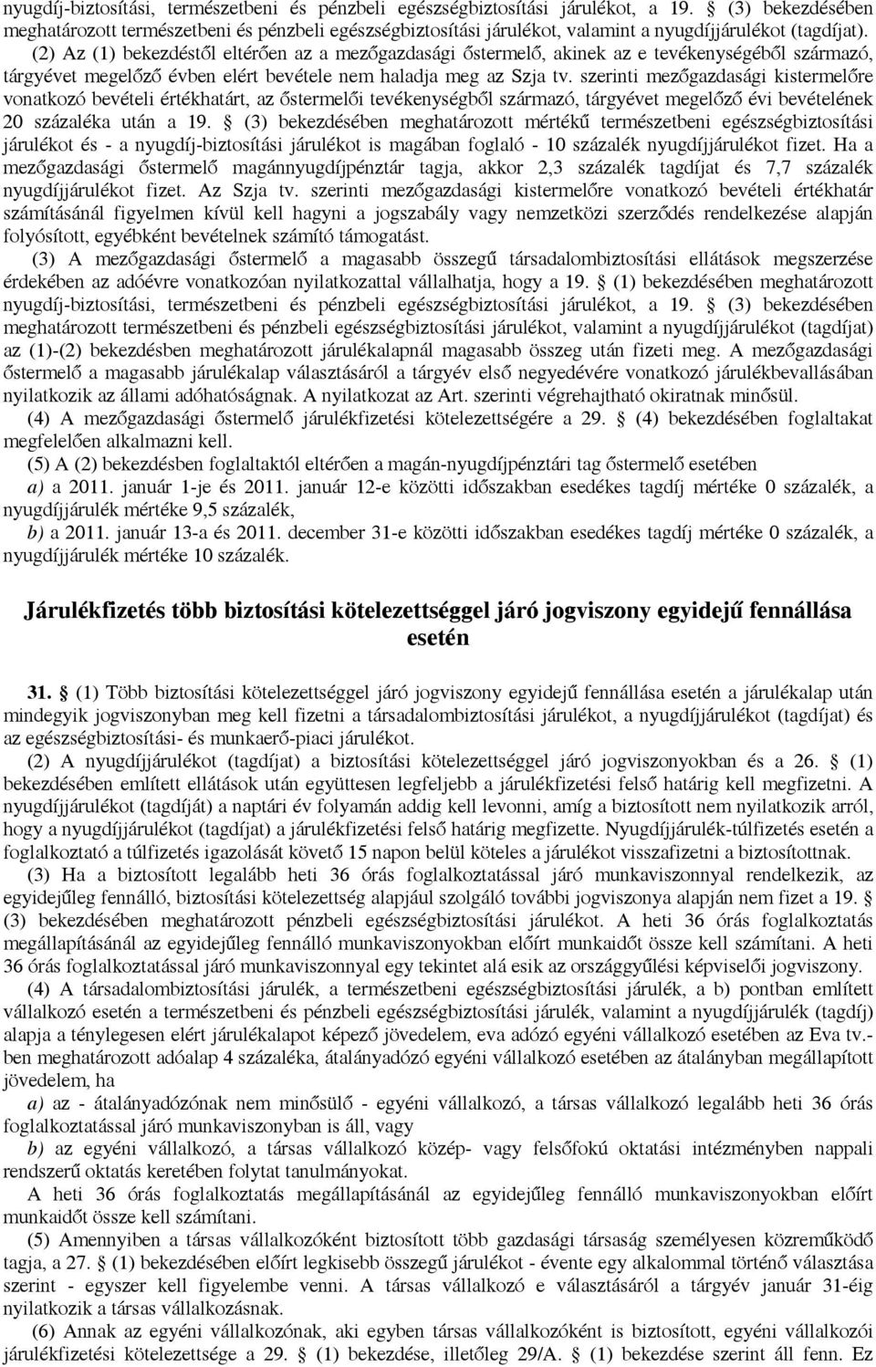 (2) Az (1) bekezdéstől eltérően az a mezőgazdasági őstermelő, akinek az e tevékenységéből származó, tárgyévet megelőző évben elért bevétele nem haladja meg az Szja tv.