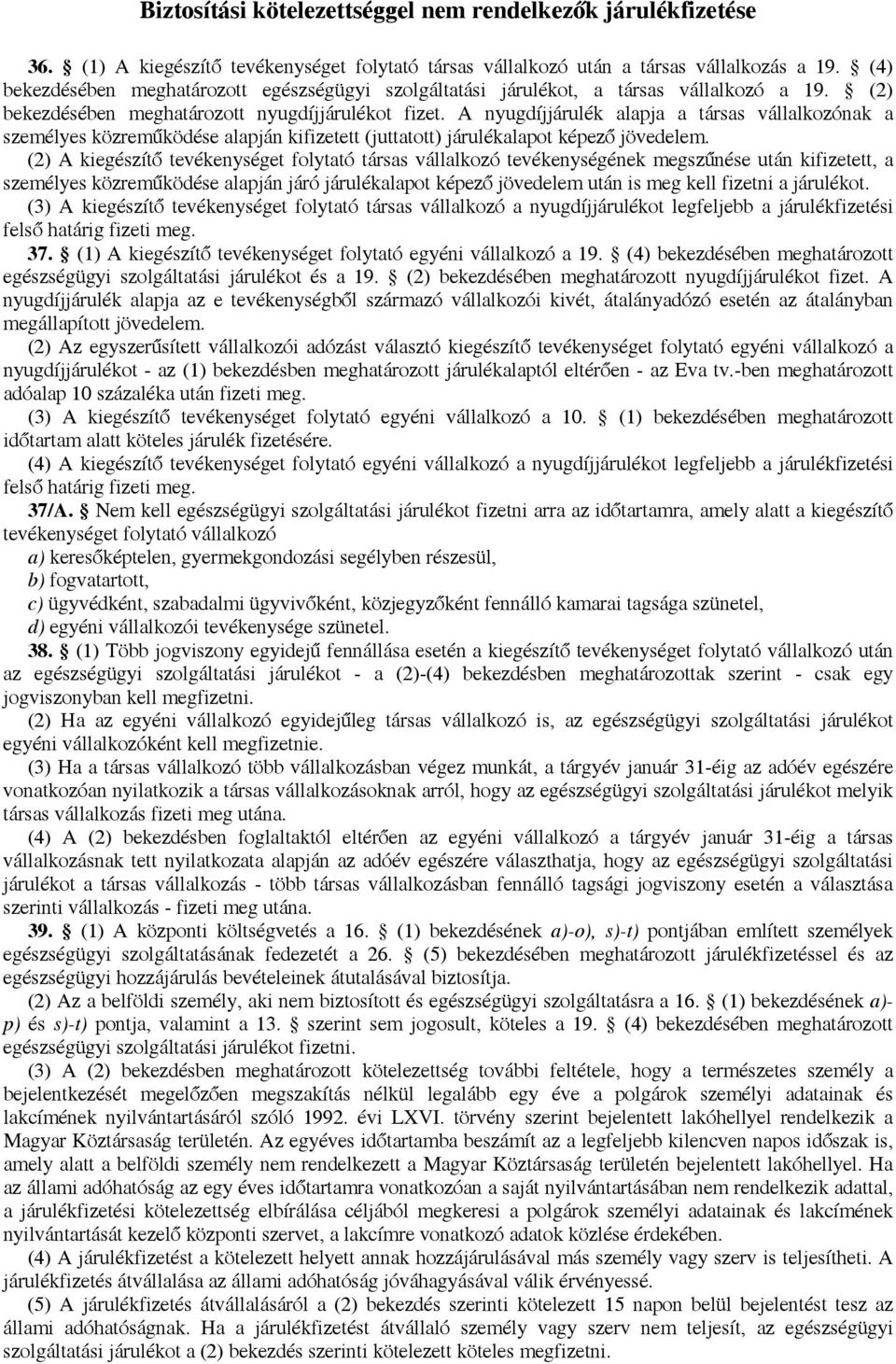 A nyugdíjjárulék alapja a társas vállalkozónak a személyes közreműködése alapján kifizetett (juttatott) járulékalapot képező jövedelem.