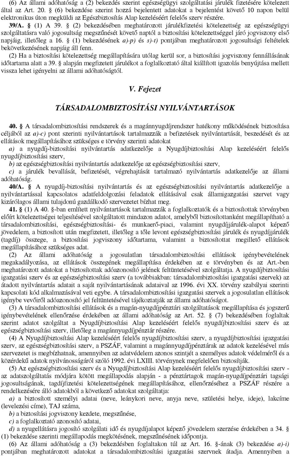 (2) bekezdésében meghatározott járulékfizetési kötelezettség az egészségügyi szolgáltatásra való jogosultság megszűnését követő naptól a biztosítási kötelezettséggel járó jogviszony első napjáig,