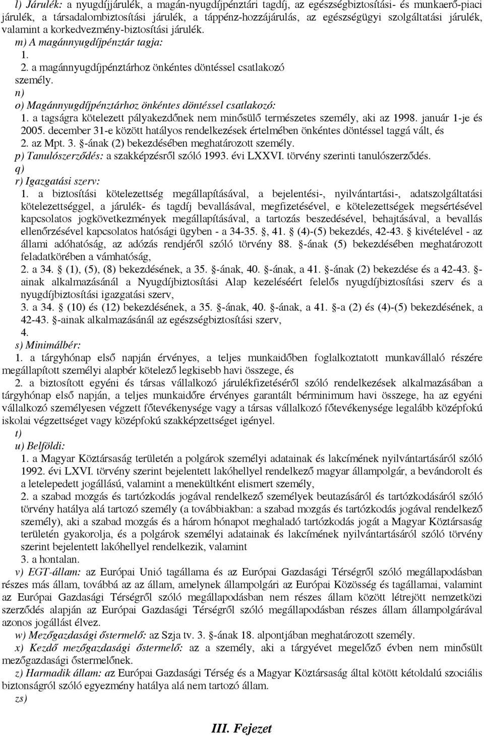 n) o) Magánnyugdíjpénztárhoz önkéntes döntéssel csatlakozó: 1. a tagságra kötelezett pályakezdőnek nem minősülő természetes személy, aki az 1998. január 1-je és 2005.