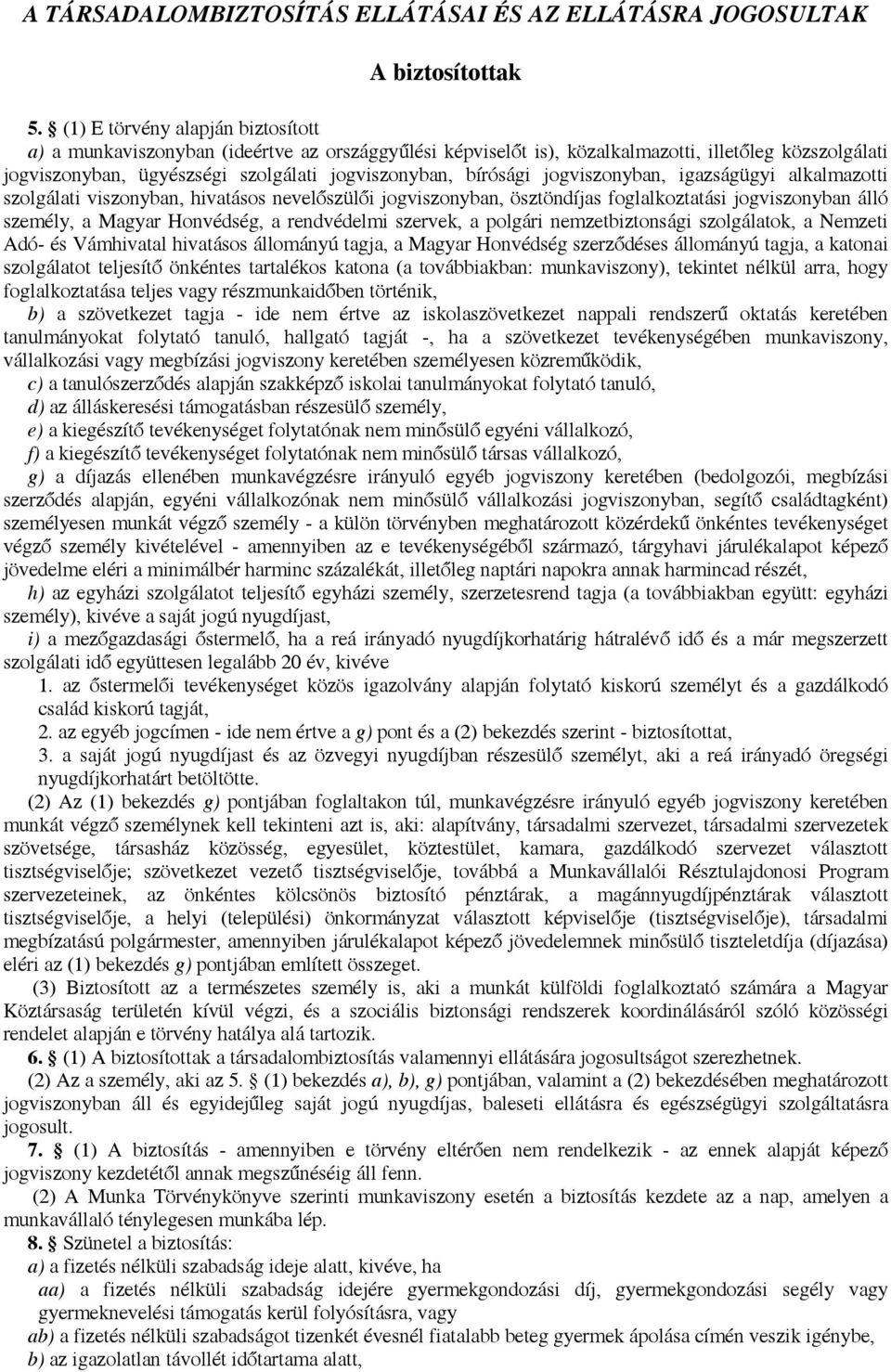 jogviszonyban, igazságügyi alkalmazotti szolgálati viszonyban, hivatásos nevelőszülői jogviszonyban, ösztöndíjas foglalkoztatási jogviszonyban álló személy, a Magyar Honvédség, a rendvédelmi szervek,