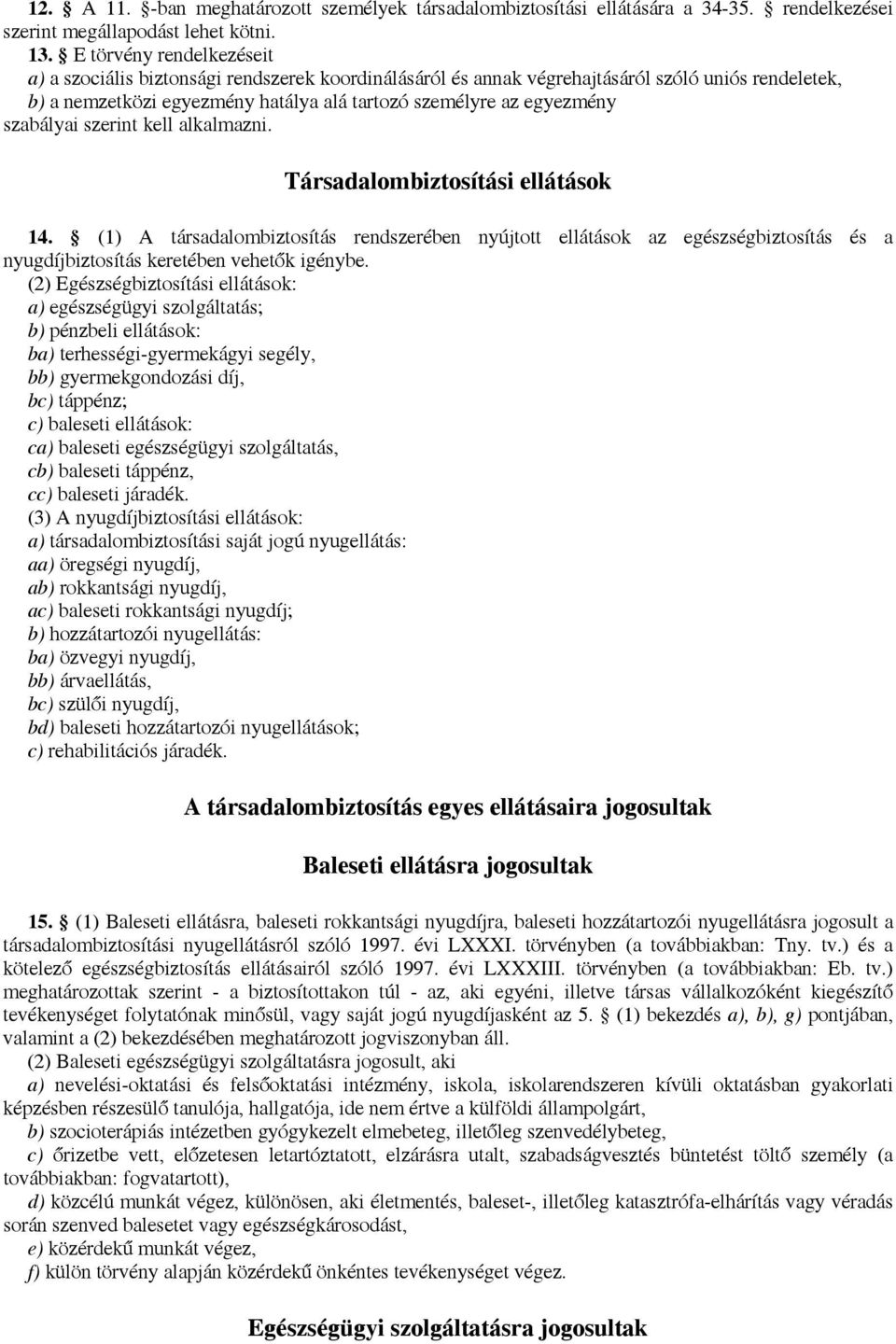 szabályai szerint kell alkalmazni. Társadalombiztosítási ellátások 14.