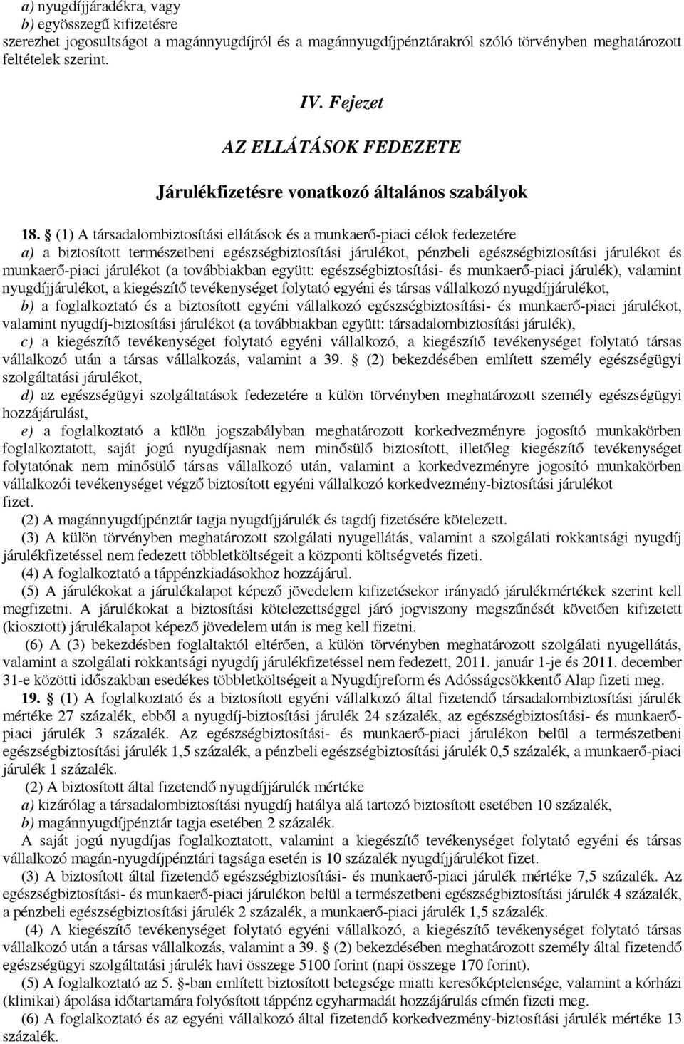 (1) A társadalombiztosítási ellátások és a munkaerő-piaci célok fedezetére a) a biztosított természetbeni egészségbiztosítási járulékot, pénzbeli egészségbiztosítási járulékot és munkaerő-piaci