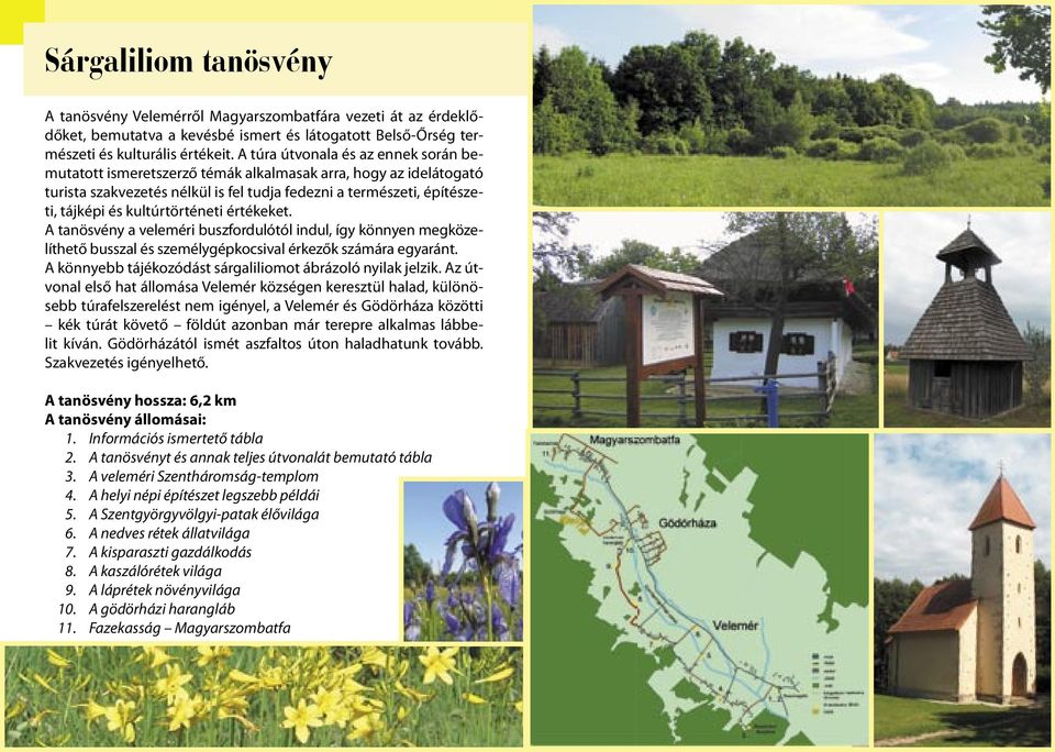 kultúrtörténeti értékeket. A tanösvény a veleméri buszfordulótól indul, így könnyen megközelíthető busszal és személygépkocsival érkezők számára egyaránt.