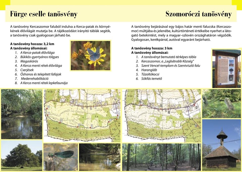 A Kerca menti rétek lepkefaunája Szomoróczi tanösvény A tanösvény bejárásával egy bájos határ menti falucska (Kercaszomor) múltjába és jelenébe, kultúrtörténeti értékeibe nyerhet a látogató