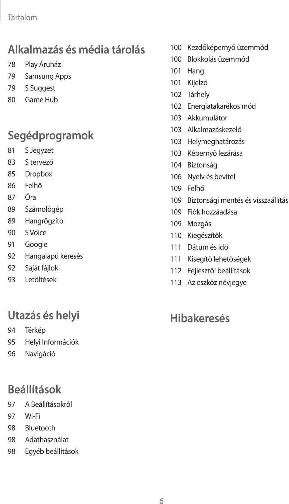 Alkalmazáskezelő 103 Helymeghatározás 103 Képernyő lezárása 104 Biztonság 106 Nyelv és bevitel 109 Felhő 109 Biztonsági mentés és visszaállítás 109 Fiók hozzáadása 109 Mozgás 110 Kiegészítők 111