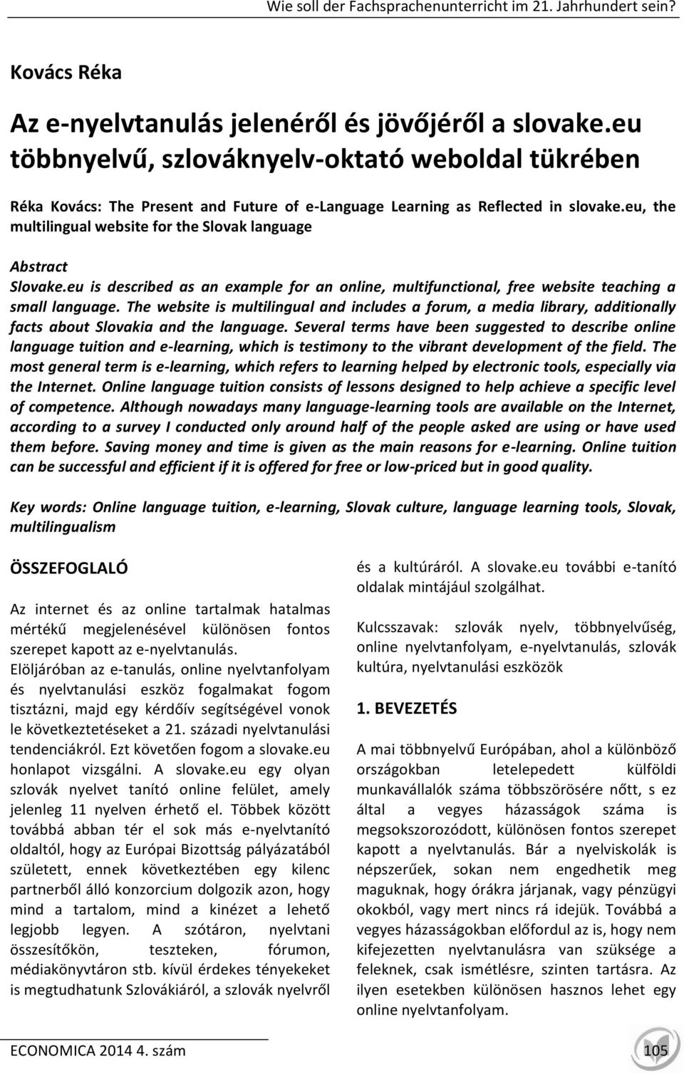 eu, the multilingual website for the Slovak language Abstract Slovake.eu is described as an example for an online, multifunctional, free website teaching a small language.