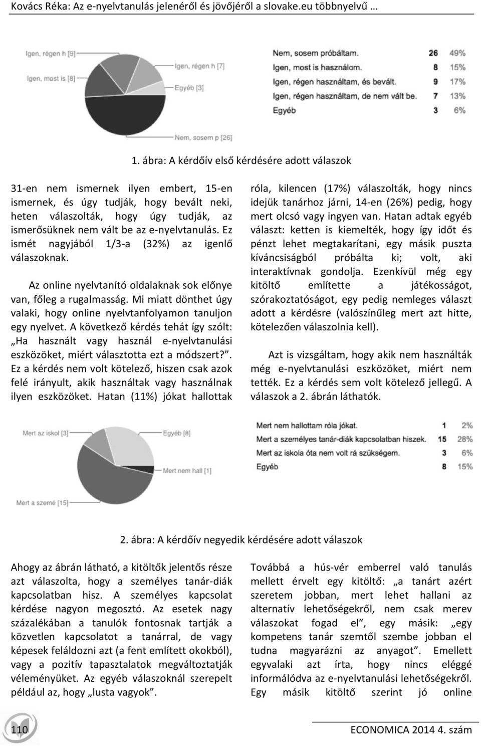 e-nyelvtanulás. Ez ismét nagyjából 1/3-a (32%) az igenlő válaszoknak. Az online nyelvtanító oldalaknak sok előnye van, főleg a rugalmasság.