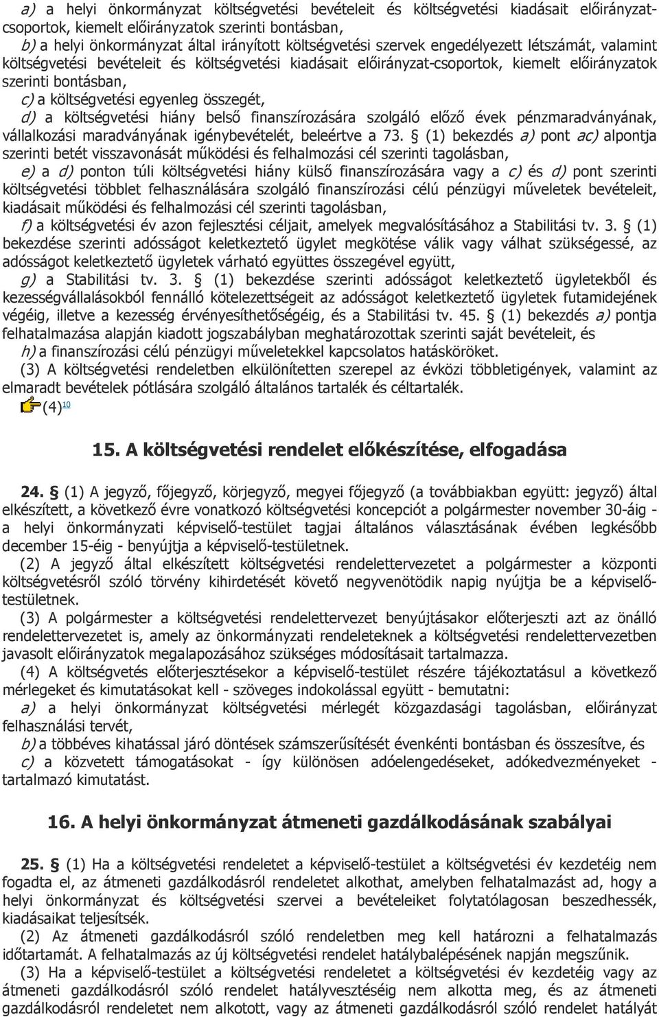 a költségvetési hiány belső finanszírozására szolgáló előző évek pénzmaradványának, vállalkozási maradványának igénybevételét, beleértve a 73.