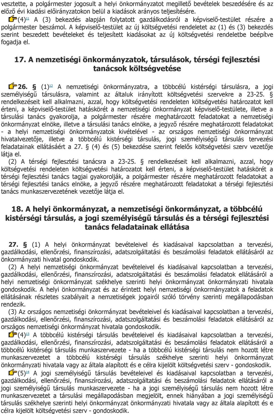 A képviselő-testület az új költségvetési rendeletet az (1) és (3) bekezdés szerint beszedett bevételeket és teljesített kiadásokat az új költségvetési rendeletbe beépítve fogadja el. 17.