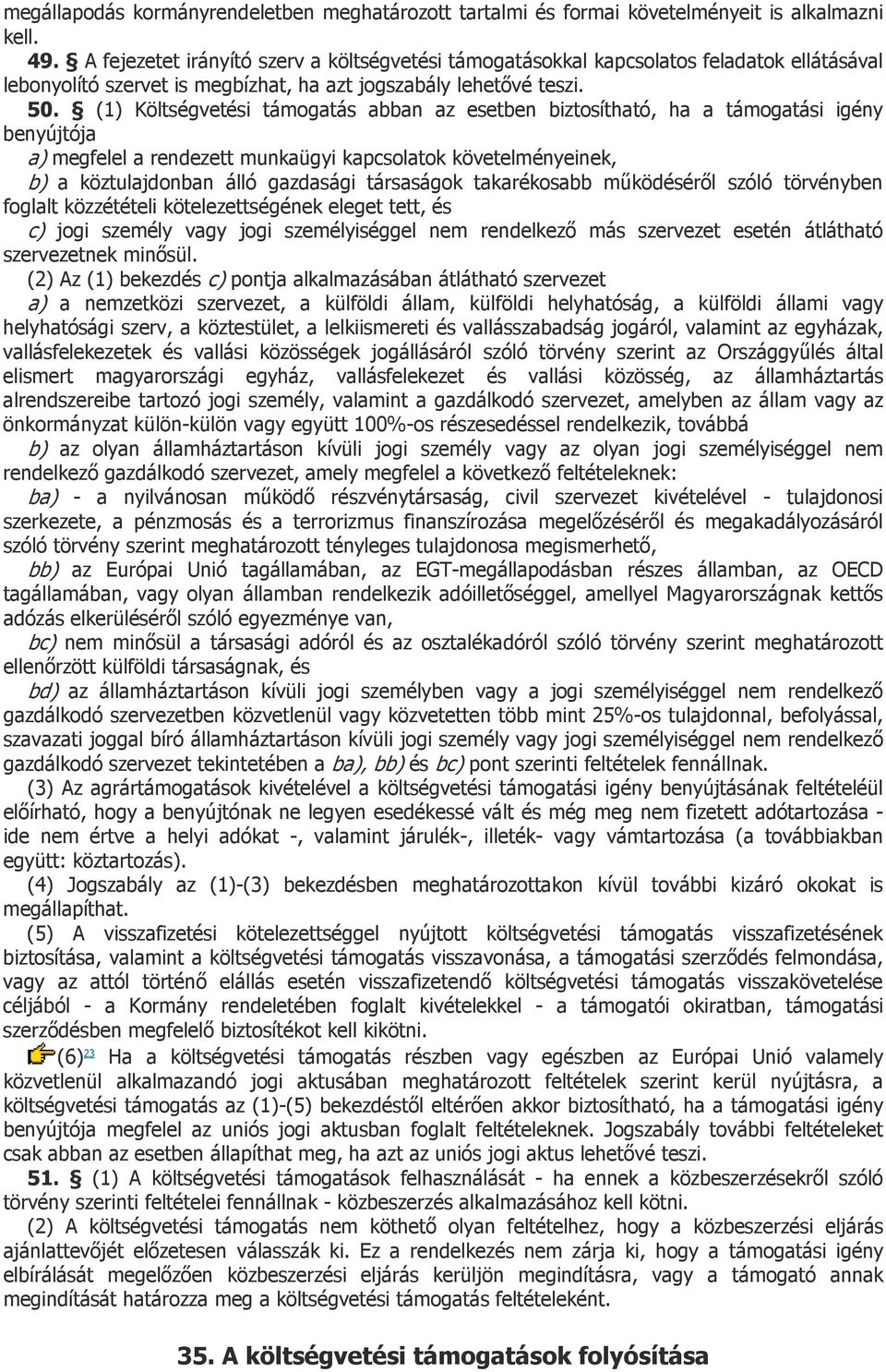 (1) Költségvetési támogatás abban az esetben biztosítható, ha a támogatási igény benyújtója a) megfelel a rendezett munkaügyi kapcsolatok követelményeinek, b) a köztulajdonban álló gazdasági