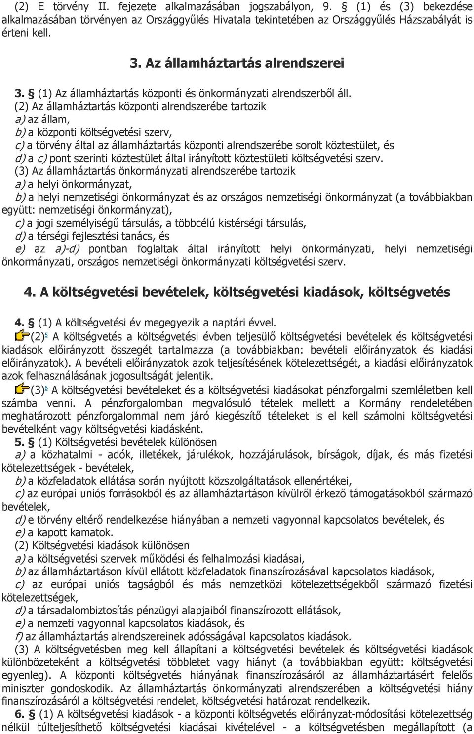 (2) Az államháztartás központi alrendszerébe tartozik a) az állam, b) a központi költségvetési szerv, c) a törvény által az államháztartás központi alrendszerébe sorolt köztestület, és d) a c) pont