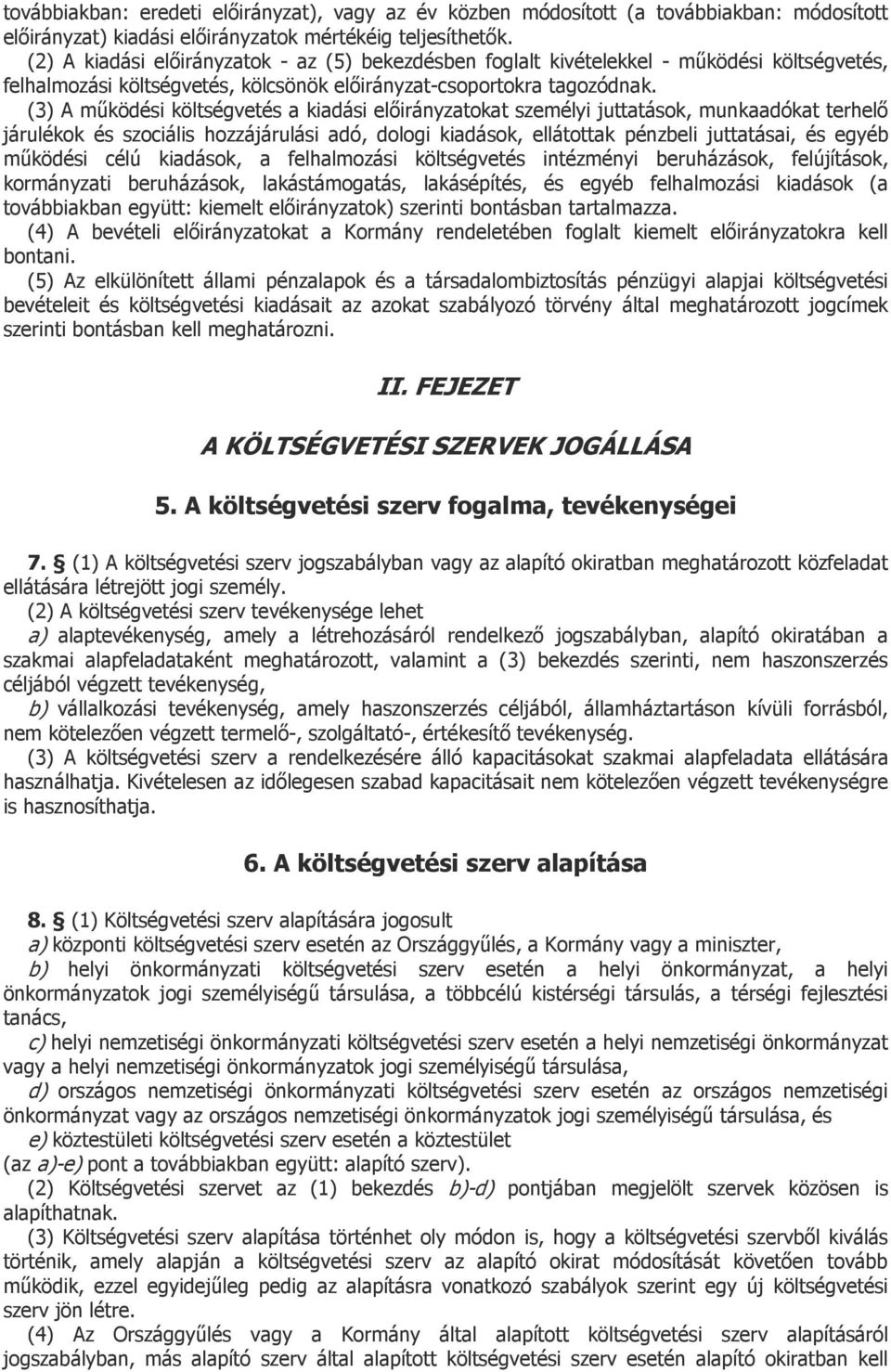 (3) A működési költségvetés a kiadási előirányzatokat személyi juttatások, munkaadókat terhelő járulékok és szociális hozzájárulási adó, dologi kiadások, ellátottak pénzbeli juttatásai, és egyéb