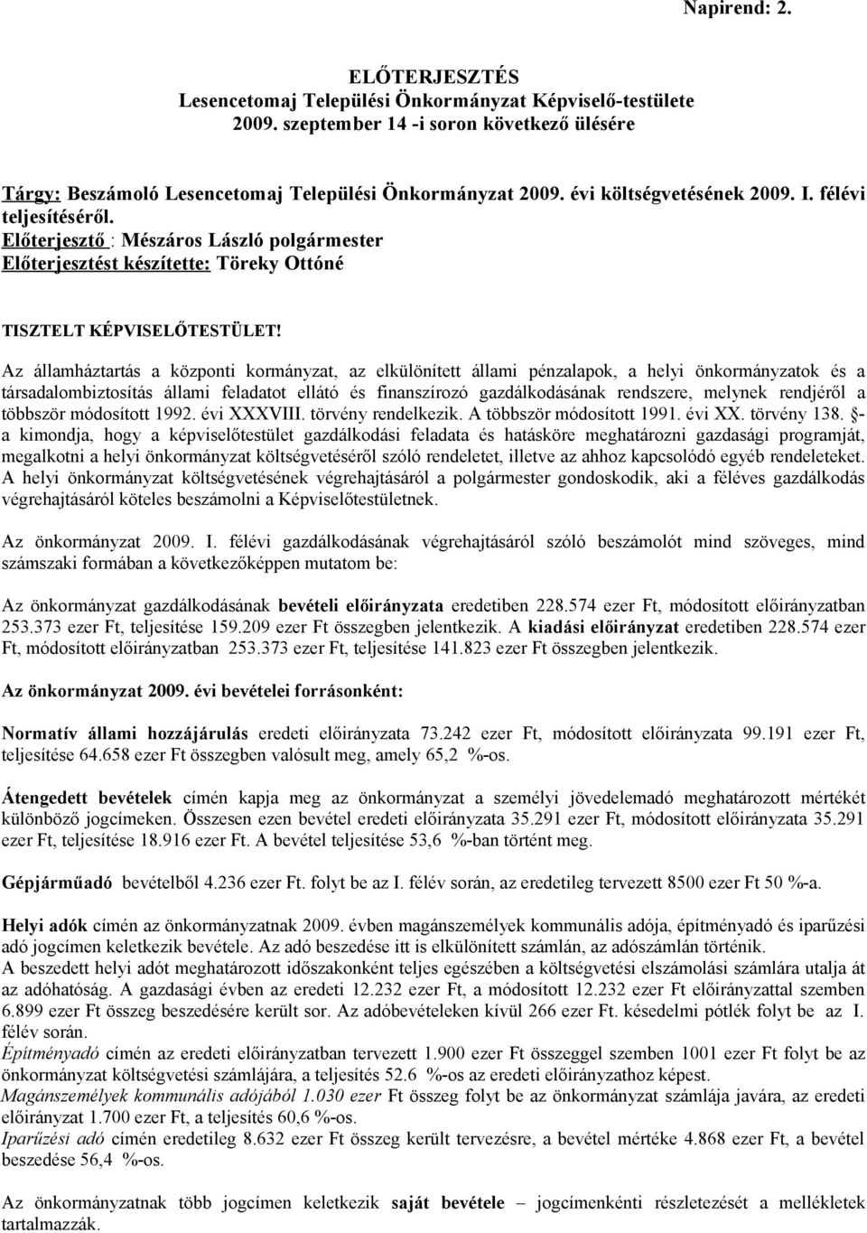 Az államháztartás a központi kormányzat, az elkülönített állami pénzalapok, a helyi önkormányzatok és a társadalombiztosítás állami feladatot ellátó és finanszírozó gazdálkodásának rendszere, melynek