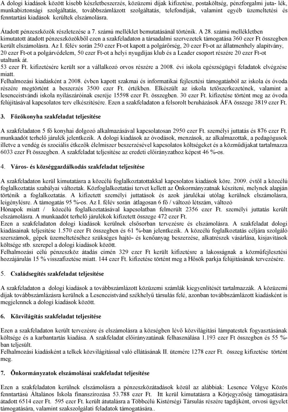 számú mellékletben kimutatott átadott pénzeszközökből ezen a szakfeladaton a társadalmi szervezetek támogatása 360 ezer Ft összegben került elszámolásra. Az I.