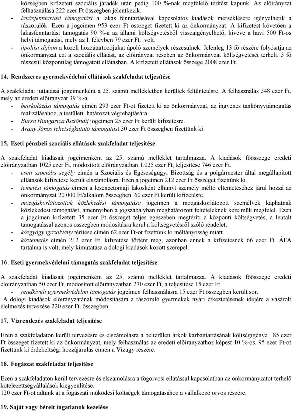 A kifizetést követően a lakásfenntartási támogatás 90 %-a az állami költségvetésből visszaigényelhető, kivéve a havi 500 Ft-os helyi támogatást, mely az I. félévben 79 ezer Ft. volt.