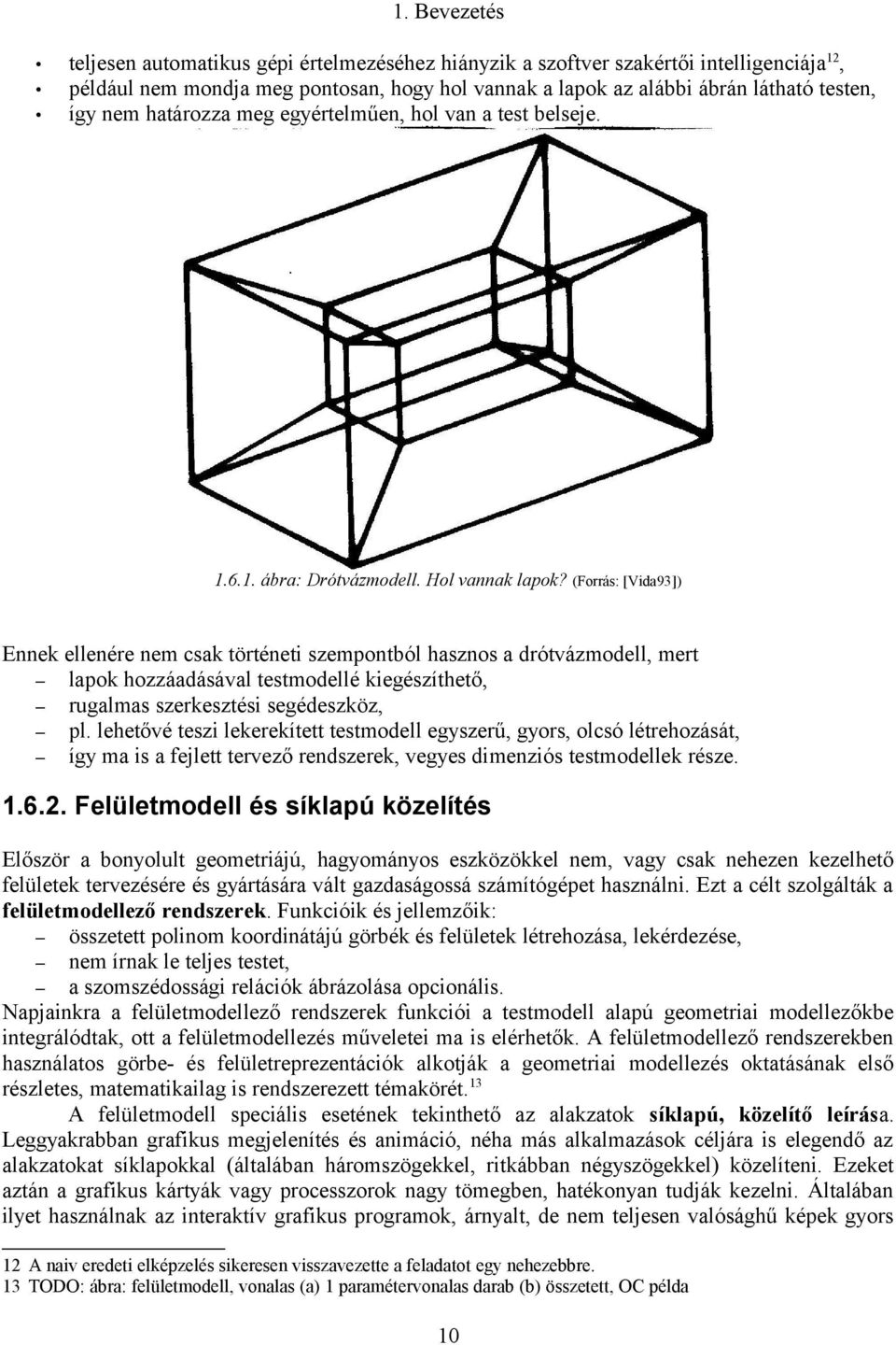 (Forrás: [Vida93]) Ennek ellenére nem csak történeti szempontból hasznos a drótvázmodell, mert lapok hozzáadásával testmodellé kiegészíthető, rugalmas szerkesztési segédeszköz, pl.