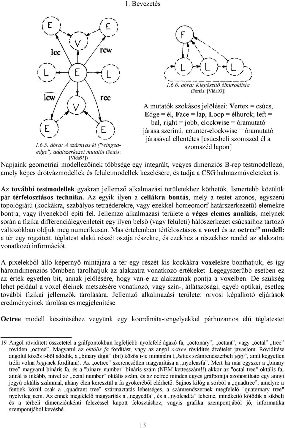 járása szerinti, counter-clockwise = óramutató járásával ellentétes [csúcsbeli szomszéd él a szomszéd lapon] [Vida93]) Napjaink geometriai modellezőinek többsége egy integrált, vegyes dimenziós B-rep