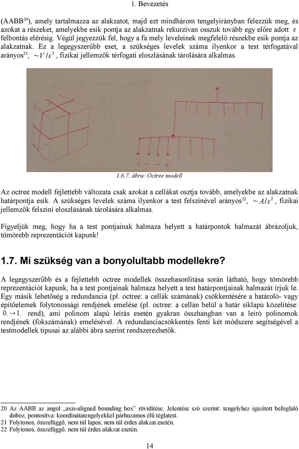 Ez a legegyszerűbb eset, a szükséges levelek száma ilyenkor a test térfogatával arányos21, ~V / 3, fizikai jellemzők térfogati eloszlásának tárolására alkalmas. 1.6.7.